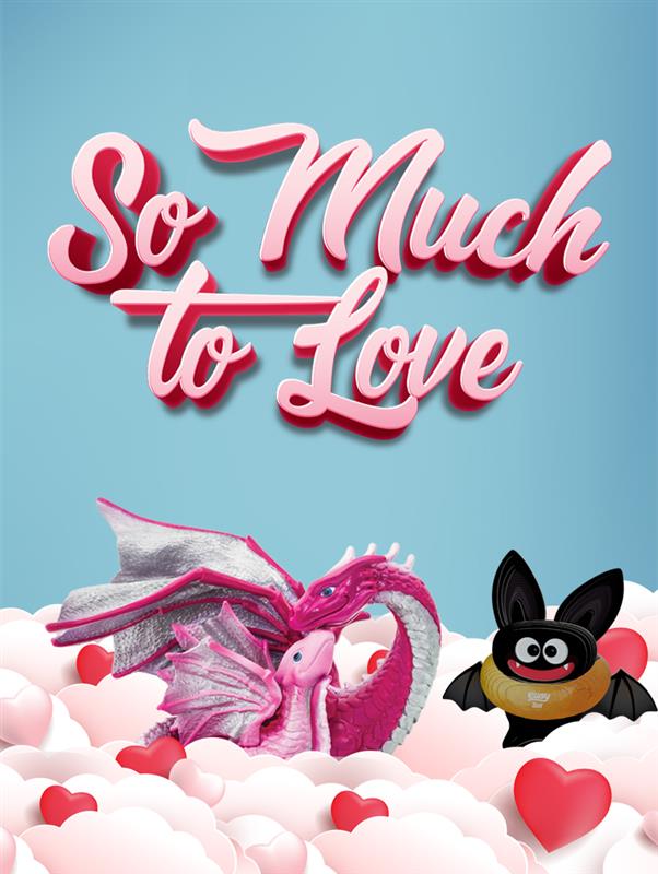 A pink and silver dragon and a smiling black bat toy sit on pink and white clouds under the words “So Much to Love” in bold, pink script. Red hearts are scattered among the clouds on a blue background.